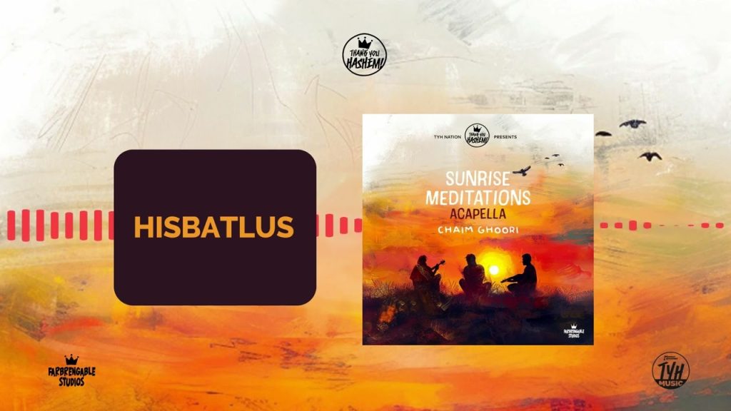TYH - 1 - Hisbatlus | Sunrise meditations - Acapella | Chaim Ghoori | TYH Nation