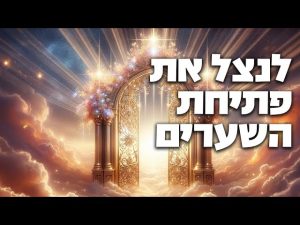 לנצל את פתיחת השערים - פרשת כי תבוא - הרב הרצל חודר - אלול
